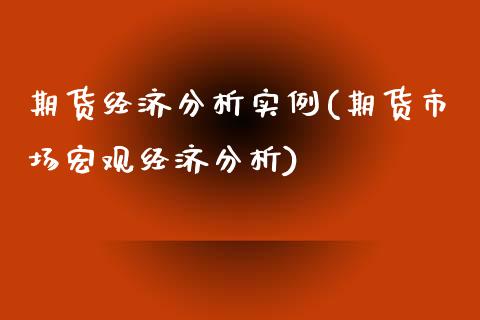 期货经济分析实例(期货市场宏观经济分析)