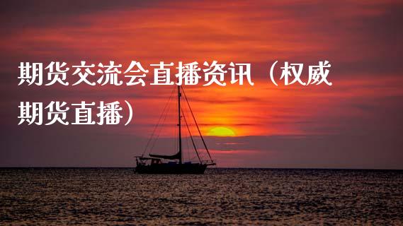 期货交流会直播资讯（权威期货直播）_https://www.boyangwujin.com_期货直播间_第1张