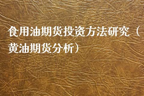 食用油期货投资方法研究（黄油期货分析）_https://www.boyangwujin.com_黄金期货_第1张