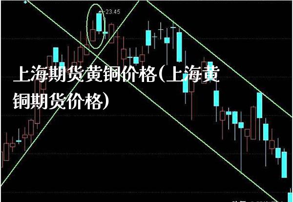 上海期货黄铜价格(上海黄铜期货价格)_https://www.boyangwujin.com_期货直播间_第1张