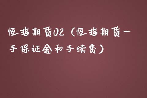 恒指期货02（恒指期货一手保证金和手续费）