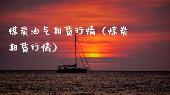 煤炭油气期货行情（煤炭 期货行情）_https://www.boyangwujin.com_纳指期货_第1张