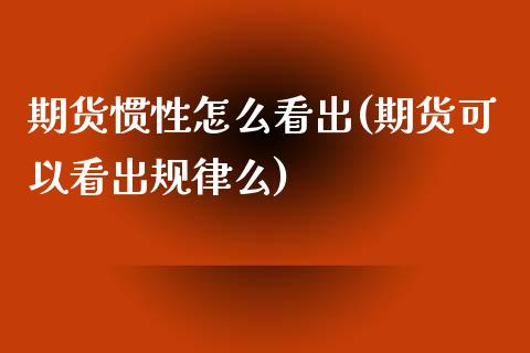 期货惯性怎么看出(期货可以看出规律么)_https://www.boyangwujin.com_期货直播间_第1张