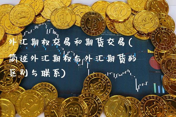 外汇期权交易和期货交易(简述外汇期权与外汇期货的区别与联系)_https://www.boyangwujin.com_内盘期货_第1张