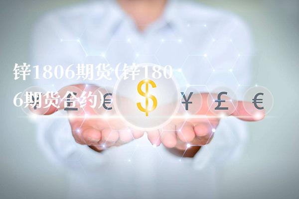 锌1806期货(锌1806期货合约)
