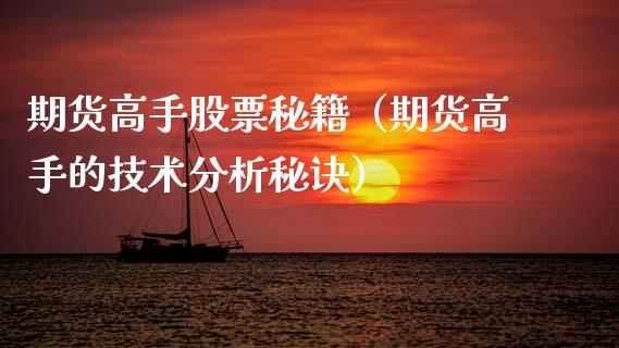 期货高手股票秘籍（期货高手的技术分析秘诀）_https://www.boyangwujin.com_期货直播间_第1张