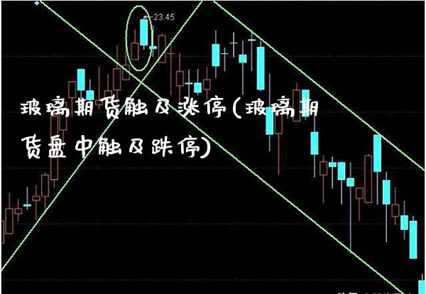 玻璃期货触及涨停(玻璃期货盘中触及跌停)_https://www.boyangwujin.com_期货开户_第1张