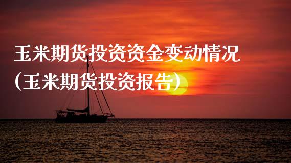 玉米期货投资资金变动情况(玉米期货投资报告)
