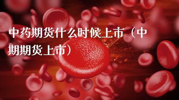 中药期货什么时候上市（中期期货上市）_https://www.boyangwujin.com_黄金期货_第1张