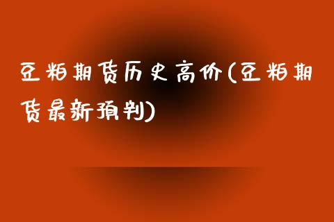 豆粕期货历史高价(豆粕期货最新预判)