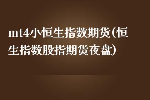 mt4小恒生指数期货(恒生指数股指期货夜盘)_https://www.boyangwujin.com_原油期货_第1张