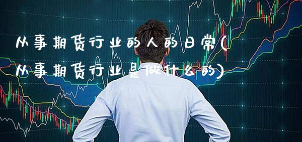 从事期货行业的人的日常(从事期货行业是做什么的)_https://www.boyangwujin.com_黄金期货_第1张