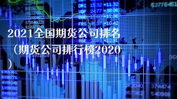 2021全国期货公司排名（期货公司排行榜2020）_https://www.boyangwujin.com_原油期货_第1张