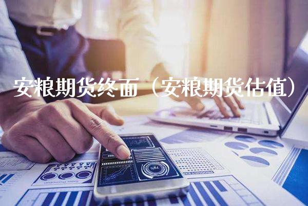 安粮期货终面（安粮期货估值）_https://www.boyangwujin.com_原油期货_第1张