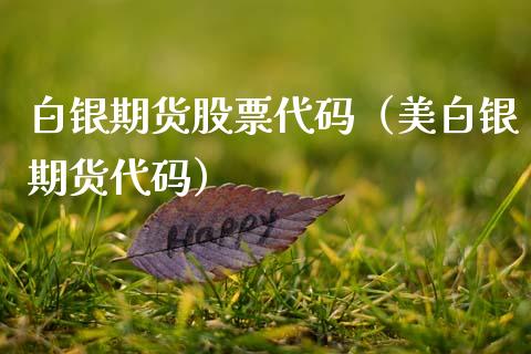 白银期货股票代码（美白银期货代码）