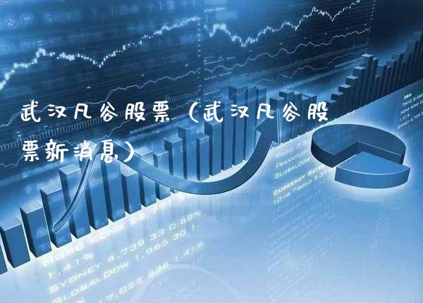 武汉凡谷股票（武汉凡谷股票新消息）