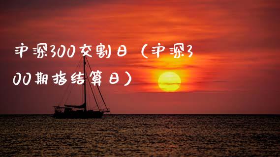 沪深300交割日（沪深300期指结算日）_https://www.boyangwujin.com_黄金期货_第1张