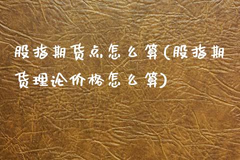 股指期货点怎么算(股指期货理论价格怎么算)_https://www.boyangwujin.com_原油直播间_第1张