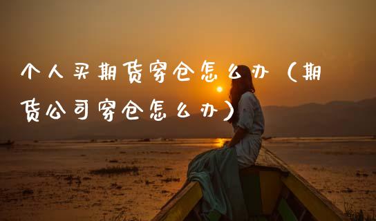 个人买期货穿仓怎么办（期货公司穿仓怎么办）_https://www.boyangwujin.com_期货直播间_第1张