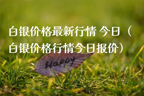 白银价格最新行情 今日（白银价格行情今日报价）
