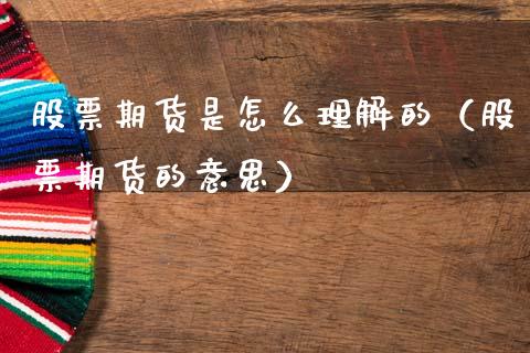 股票期货是怎么理解的（股票期货的意思）