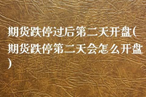 期货跌停过后第二天开盘(期货跌停第二天会怎么开盘)_https://www.boyangwujin.com_道指期货_第1张