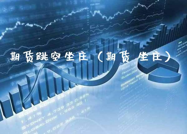 期货跳空坐庄（期货 坐庄）
