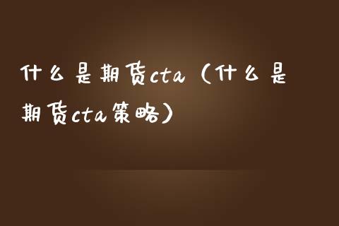 什么是期货cta（什么是期货cta策略）
