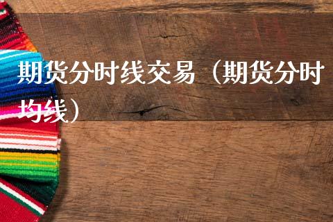 期货分时线交易（期货分时均线）_https://www.boyangwujin.com_期货直播间_第1张