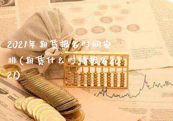 2021年期货报名时间安排(期货什么时候报名2021)_https://www.boyangwujin.com_期货直播间_第1张