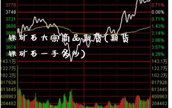铁矿石大宗商品期货(期货铁矿石一手多少)