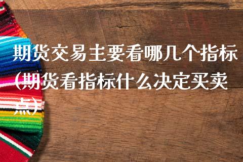 期货交易主要看哪几个指标(期货看指标什么决定买卖点)_https://www.boyangwujin.com_恒指期货_第1张