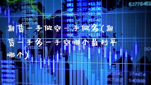 期货一手做空一手做多(期货一手多一手空哪个盈利平哪个)_https://www.boyangwujin.com_白银期货_第1张