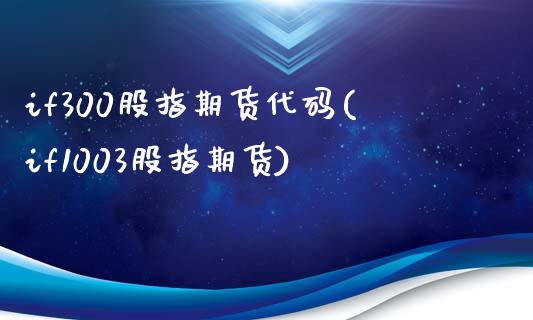 if300股指期货代码(if1003股指期货)_https://www.boyangwujin.com_恒生指数_第1张