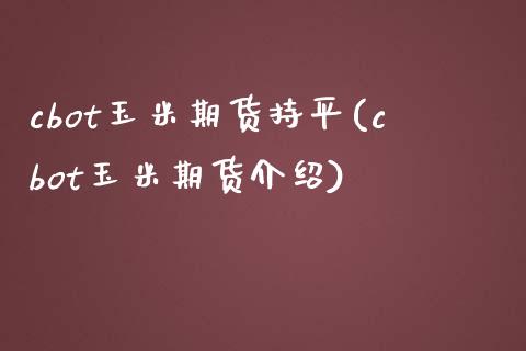 cbot玉米期货持平(cbot玉米期货介绍)