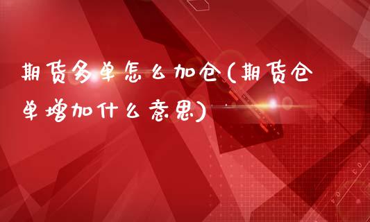 期货多单怎么加仓(期货仓单增加什么意思)_https://www.boyangwujin.com_期货科普_第1张