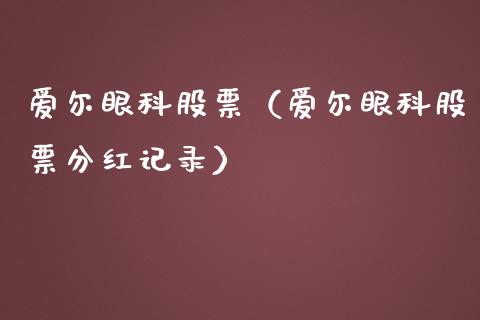 爱尔眼科股票（爱尔眼科股票分红记录）_https://www.boyangwujin.com_期货直播间_第1张