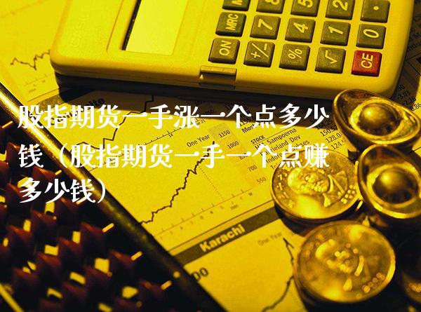 股指期货一手涨一个点多少钱（股指期货一手一个点赚多少钱）_https://www.boyangwujin.com_期货直播间_第1张