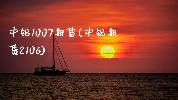 沪铝1007期货(沪铝期货2106)