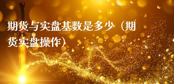 期货与实盘基数是多少（期货实盘操作）