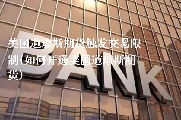 美国道琼斯期货触发交易限制(如何开通美国道琼斯期货)_https://www.boyangwujin.com_期货直播间_第1张