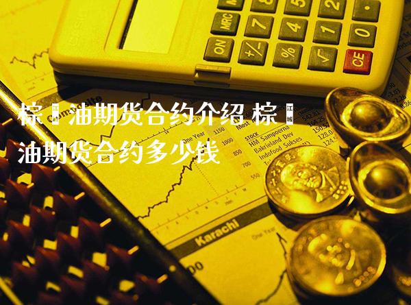 棕榈油期货合约介绍 棕榈油期货合约多少钱_https://www.boyangwujin.com_期货直播间_第1张