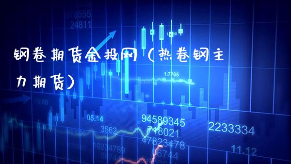 钢卷期货金投网（热卷钢主力期货）