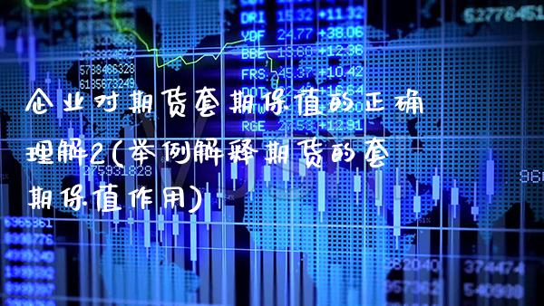 企业对期货套期保值的正确理解2(举例解释期货的套期保值作用)_https://www.boyangwujin.com_期货直播间_第1张