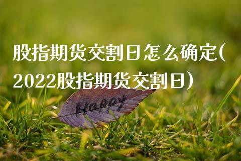 股指期货交割日怎么确定(2022股指期货交割日)