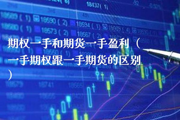 期权一手和期货一手盈利（一手期权跟一手期货的区别）_https://www.boyangwujin.com_期货直播间_第1张