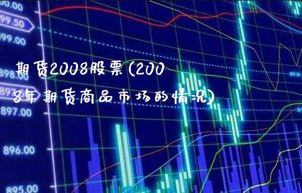 期货2008股票(2008年期货商品市场的情况)