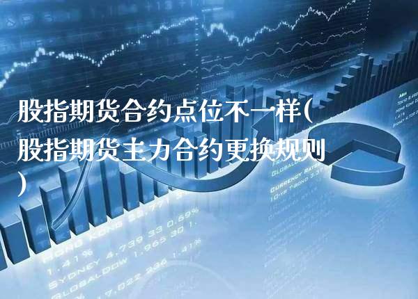 股指期货合约点位不一样(股指期货主力合约更换规则)