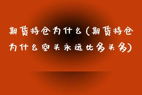 期货持仓为什么(期货持仓为什么空头永远比多头多)_https://www.boyangwujin.com_原油直播间_第1张