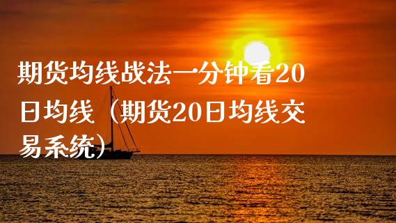 期货均线战法一分钟看20日均线（期货20日均线交易系统）_https://www.boyangwujin.com_期货直播间_第1张